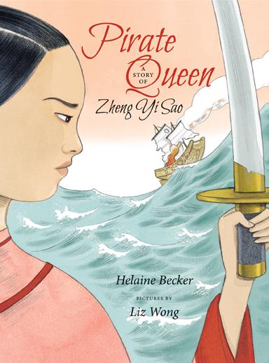 Pirate Queen: A Story of Zheng Yi Sao by Helaine Becker, illustrated by Liz Wong